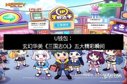 U钱包:玄幻华美《三国志OL》五大精彩瞬间